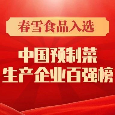 春雪食品集团入选“中国预制菜生产企业百强榜”